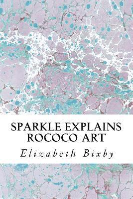 Elizabeth a. Bixby - Sparkle Explains Rococo Art, Häftad