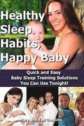 Healthy Sleep Habits, Happy Baby: Quick and Easy Baby Sleep Training Solutions You Can Use Tonight!