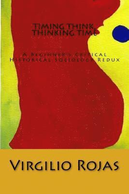 Virgilio Rojas - Timing Think, Thinking Time: A Beginner's Critical Historical Sociology Redux, Häftad. Tillgänglighet: Lägg i varukorg