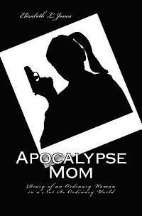 Elizabeth L. Jones - Apocalypse Mom: Diary of an Ordinary Woman in a Not So Ordinary World, Häftad