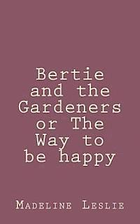 Bertie and the Gardeners or The Way to be happy