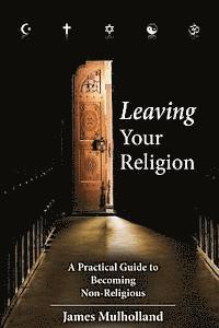 James Mulholland - Leaving Your Religion: A Practical Guide To Becoming Non-Religious, Häftad. Tillgänglighet: Lägg i varukorg