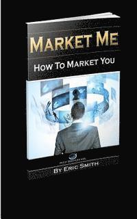 Eric Smith - Market Me How to Market You, Häftad