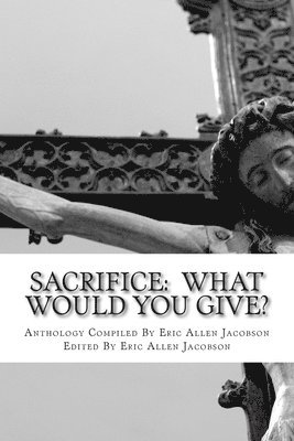 Amy Anderson, Eric Allen Jacobson - Sacrifice: What Would You Give?: An Anthology of Inspirational Essays, Häftad