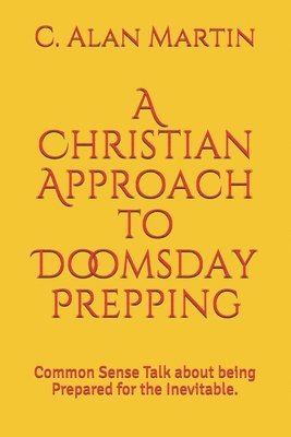 C Alan Martin - Christian Approach to Doomsday Prepping, Häftad