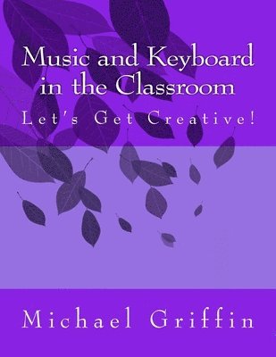 Michael Griffin - Music and Keyboard in the Classroom: Let's Get Creative!, Häftad. Tillgänglighet: Lägg i varukorg