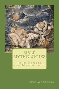 Bruce Woodcock - Male Mythologies: John Fowles and Masculinity, Häftad