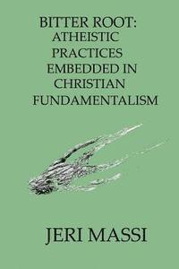 Jeri Massi - Bitter Root: Atheistic Practices Embedded in Christian Fundamentalism, Häftad. Tillgänglighet: Lägg i varukorg
