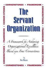 Ed Dean - The Servant Organization: Framework for Achieving Organizational Excellence Based upon Four Cornerstones, Häftad