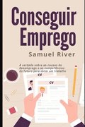 Conseguir Emprego: A Verdade sobre as Causas do Desemprego e as Competncias do Futuro para Obter um Trabalho