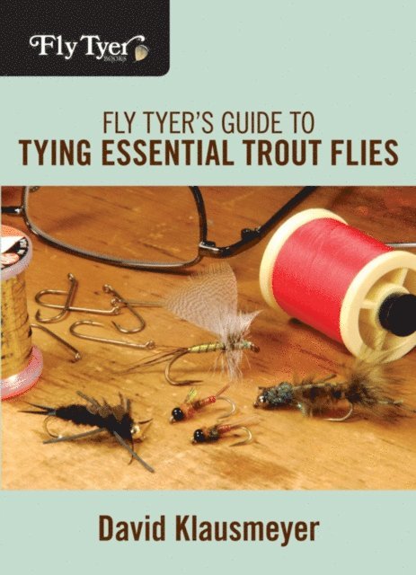 David Klausmeyer - Fly Tyer's Guide to Tying Essential Trout Flies, E-bok