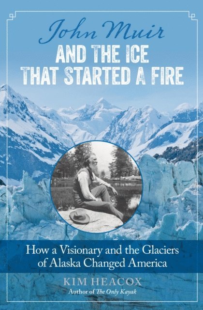 Kim Heacox - John Muir and the Ice That Started a Fire, E-bok