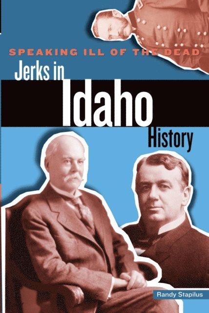 Randy Stapilus - Speaking Ill of the Dead: Jerks in Idaho History, E-bok