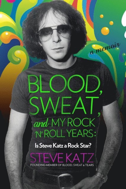 Steve Katz - Blood, Sweat, and My Rock 'n' Roll Years, E-bok