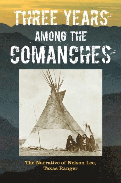 Nelson Lee - Three Years Among the Comanches: The Narrative of Nelson Lee, Texas Ranger, E-bok