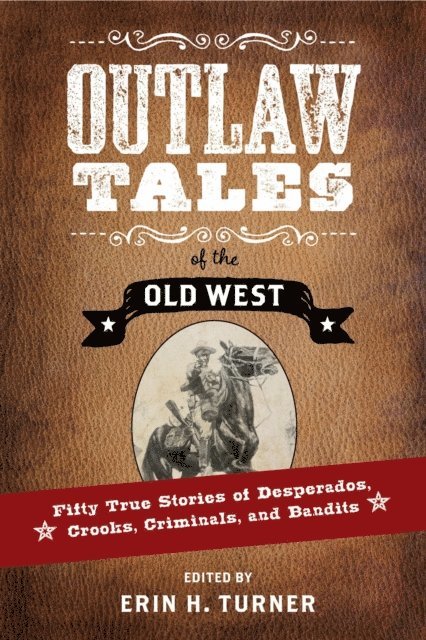 Erin H. Turner - Outlaw Tales of the Old West: Fifty True Stories of Desperados, Crooks, Criminals, and Bandits, E-bok