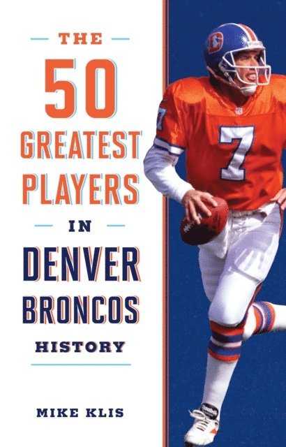 Mike Klis - 50 Greatest Players in Denver Broncos History, E-bok