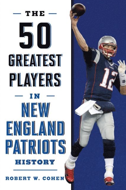 Robert W. Cohen - 50 Greatest Players in New England Patriots History, E-bok