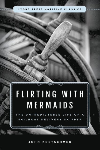 John Kretschmer - Flirting with Mermaids: The Unpredictable Life of a Sailboat Delivery Skipper, E-bok
