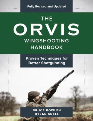 Dylan Snell, Bruce Bowlen - Orvis Wingshooting Handbook, Fully Revised and Updated, E-bok