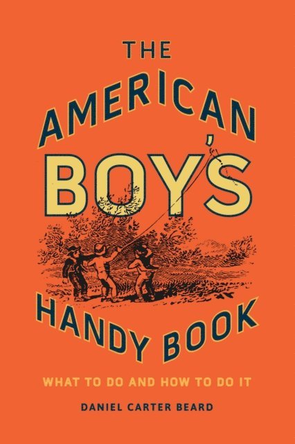 Daniel Carter Beard - American Boy's Handy Book, E-bok