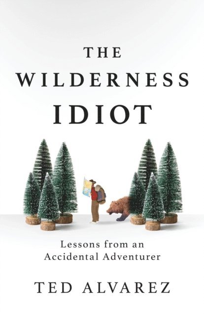 Ted Alvarez - Wilderness Idiot, E-bok