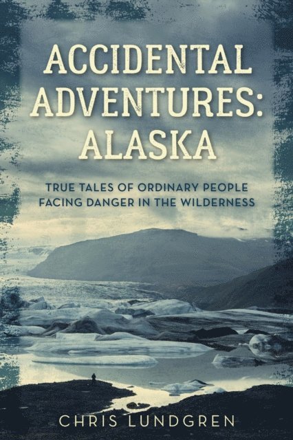 Chris Lundgren - Accidental Adventures: Alaska, E-bok