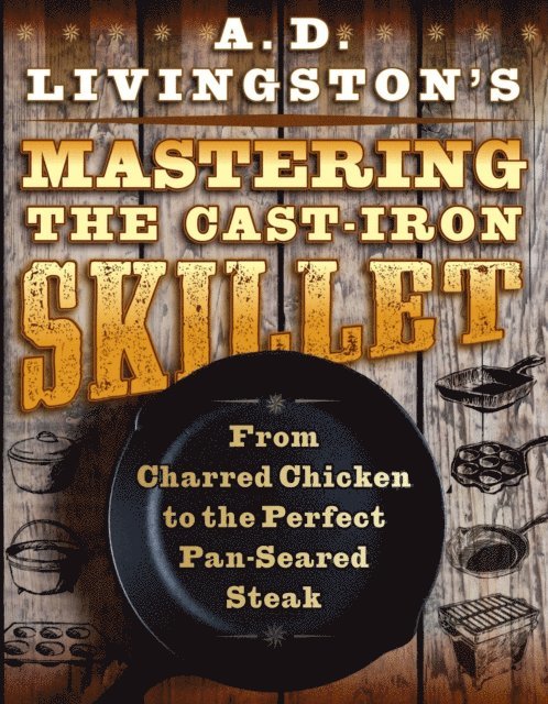 A. D. Livingston - A. D. Livingston's Mastering the Cast-Iron Skillet, E-bok