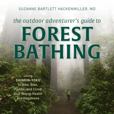M.D. Bartlett Hackenmiller, Suzanne - The Outdoor Adventurer's Guide to Forest Bathing : Using Shinrin-Yoku to Hike, Bike, Paddle, and Climb Your Way to Health and Happiness, Övrigt. Tillgänglighet: Tillfälligt slut
