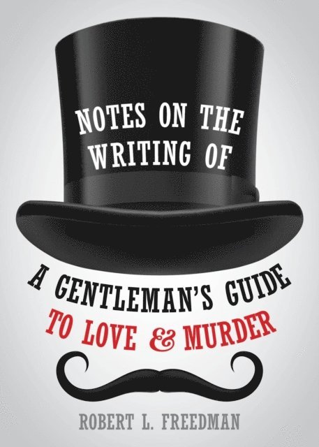 Robert  L. Freedman - Notes on the Writing of A Gentleman's Guide to Love and Murder, E-bok. Tillgänglighet: Lägg i varukorg