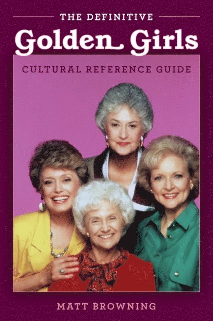 Matt Browning, Matthew A. Browning - Definitive &quote;Golden Girls&quote; Cultural Reference Guide, E-bok