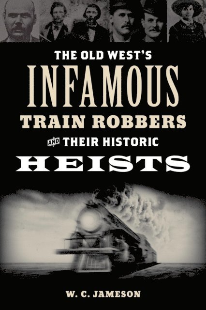 W.C. Jameson - Old West's Infamous Train Robbers and Their Historic Heists, E-bok