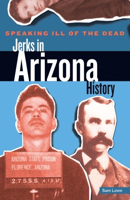 Sam Lowe - Speaking Ill of the Dead: Jerks in Arizona History, E-bok