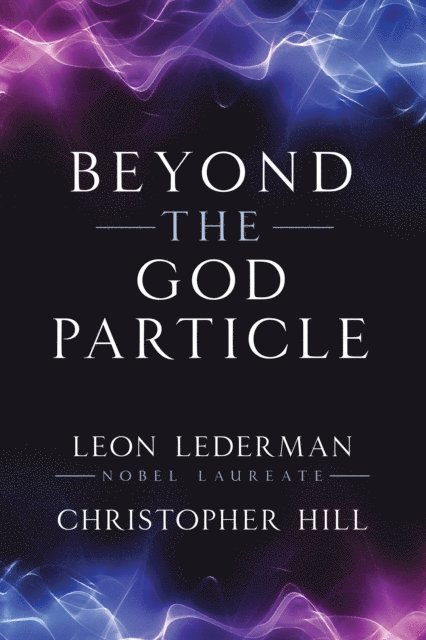 Christopher T. Hill, Leon M. Lederman - Beyond the God Particle, E-bok