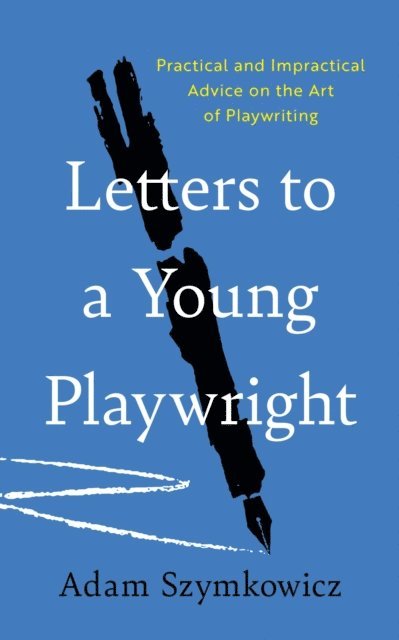 Adam Szymkowicz - Letters to a Young Playwright, E-bok