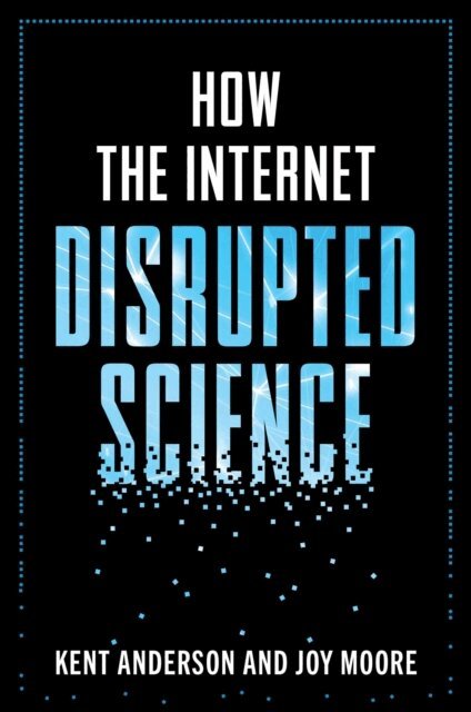 Joy Moore, Kent Anderson - How the Internet Disrupted Science, E-bok