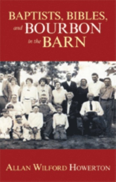 Allan Wilford Howerton - Baptists, Bibles, and Bourbon in the Barn: the Stories, the Characters, and the Haunting Places of a West (O'mg) Kentucky Childhood., E-bok. Tillgänglighet: Lägg i varukorg