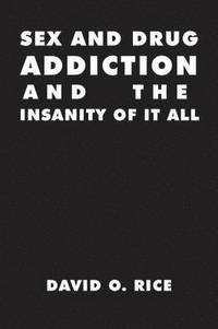 Sex and Drug Addiction and the Insanity of It All