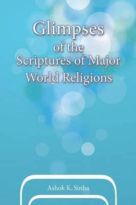 Ashok K Sinha - Glimpses of the Scriptures of Major World Religions, Häftad. Tillgänglighet: Lägg i varukorg