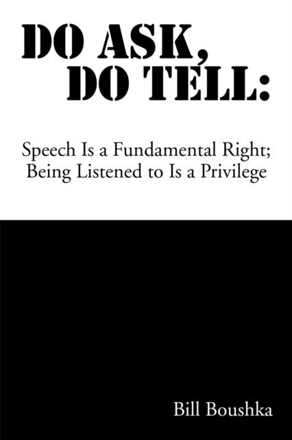 Bill Boushka - Do Ask Do Tell: Speech Is a Fundamental Right; Being Listened to Is a Privilege, E-bok. Tillgänglighet: Lägg i varukorg