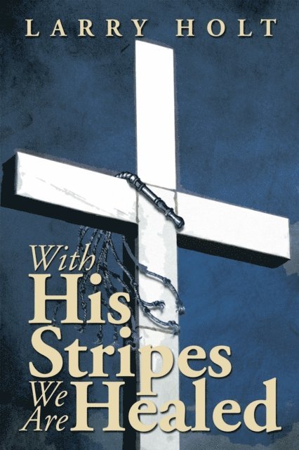 Larry Holt - With His Stripes We Are Healed, E-bok