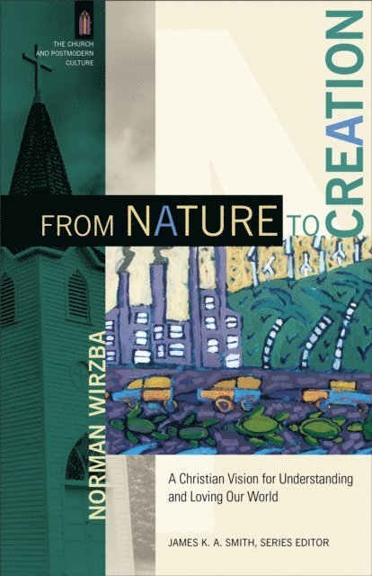 Norman Wirzba - From Nature to Creation (The Church and Postmodern Culture), E-bok
