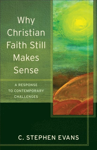 C. Stephen Evans - Why Christian Faith Still Makes Sense (Acadia Studies in Bible and Theology), E-bok