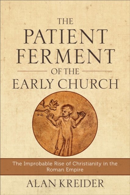 Alan Kreider - Patient Ferment of the Early Church, E-bok