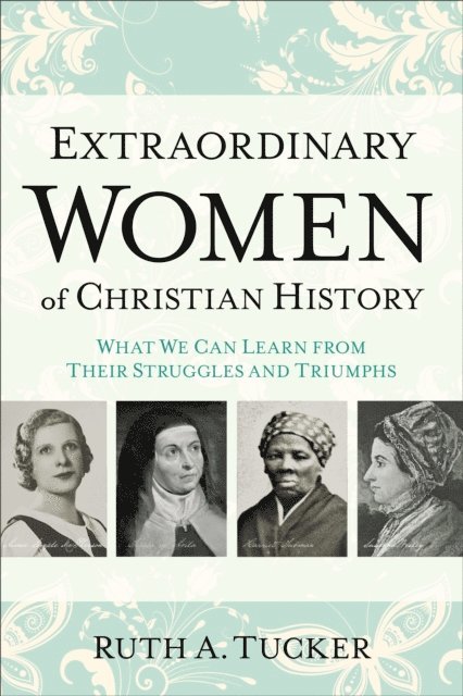 Ruth A. Tucker - Extraordinary Women of Christian History, E-bok