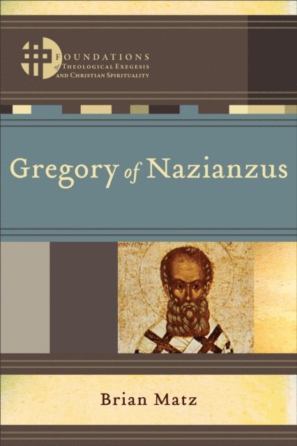 Brian Matz - Gregory of Nazianzus (Foundations of Theological Exegesis and Christian Spirituality), E-bok