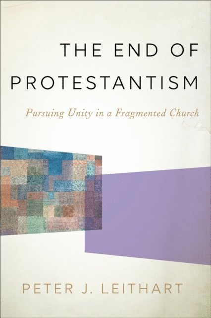 Peter J. Leithart - End of Protestantism, E-bok