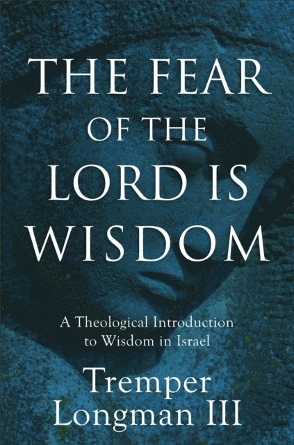 Tremper,III Longman - Fear of the Lord Is Wisdom, E-bok