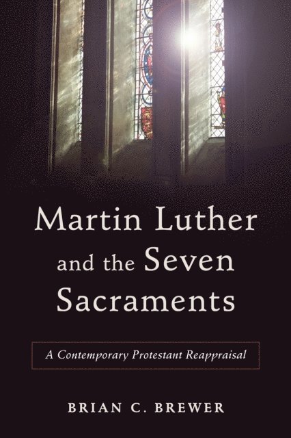 Brian C. Brewer - Martin Luther and the Seven Sacraments, E-bok