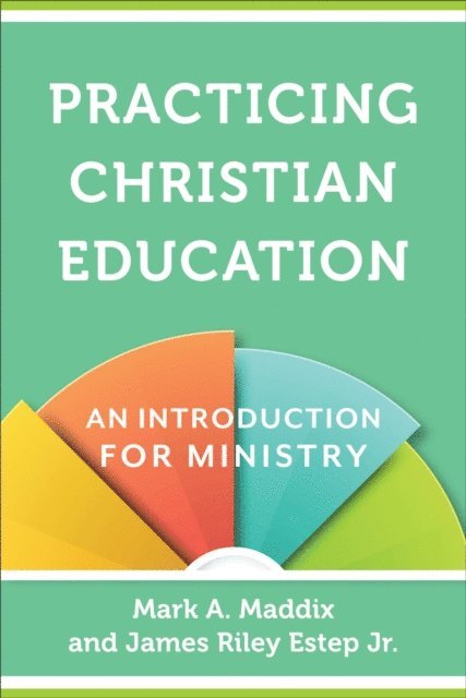 James Riley,Jr. Estep, Mark A. Maddix - Practicing Christian Education, E-bok